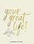Your Great Life!: A Soulful And Strategic Guide To Designing A Life You Love
