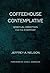Coffeehouse Contemplative: Spiritual Direction for the Everyday (Intersections: Theology and the Church in a World Come of Age)