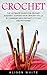 Crochet: The Ultimate Guide...
