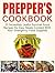 Prepper's Cookbook: 25 Incredibly Useful Survival Food Recipes for Easy Meals Cooked With Your Emergency Food Supplies (survival food, wise food storage, disaster preparedness)