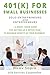 401(K) FOR SMALL BUSINESSES, SOLO-ENTREPRENEURS AND ENTREPRENEURS: SAVE A LOT OF MONEY BY STARTING A 401(K). A SHORT, QUICK GUIDE FOR SETTING UP A 401(K) PLAN TO MAXIMUM BENEFIT OF YOUR BUSINESS