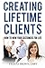 Creating Lifetime Clients: How to Wow Your Customers for Life