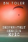 Desperately Seeking Epic by B.N. Toler