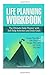 Life Planning Workbook: The Ultimate Daily Planner with Self-Help Activities and Daily Goals. Create Your Ideal Life Plan And Design The Life Of Your Dreams (How to Set Goals, Goal Setting)