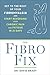The Fibro Fix: Get to the Root of Your Fibromyalgia and Start Reversing Your Chronic Pain and Fatigue in 21 Days