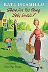 Where Are You Going, Baby Lincoln? by Kate DiCamillo Where Are You Going, Baby Lincoln? by Kate DiCamillo
