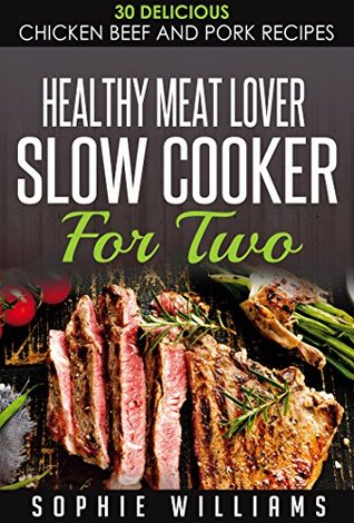 Healthy Meat Lover Slow Cooker For Two: 30 Delicious Chicken Beef and Pork Recipes (Kindle Edition)