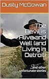 The Devil is Alive and Well (and Living in Detroit): ...and other unfortunate stories