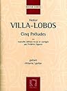 HEITOR VILLA-LOBOS : CINQ PRELUDES - NOUVELLE EDITION REVUE ET CORRIGEE PAR FREDERIC ZIGANTE