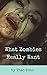 What Zombies Really Want (Zombie Sexpocalypse Adventures Book 1)