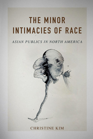 The Minor Intimacies of Race: Asian Publics in North America (Asian American Experience)