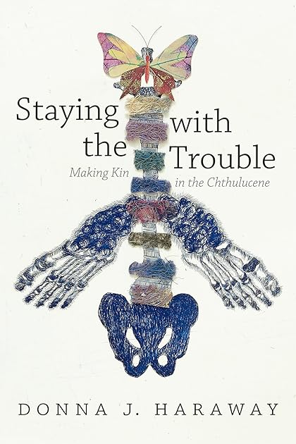 Staying with the Trouble: Making Kin in the Chthulucene (Experimental Futures)