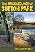 The Archaeology of Sutton Park by Michael Hodder