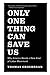 Only One Thing Can Save Us: Why America Needs a New Kind of Labor Movement