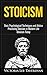 STOICISM: Stoic Psychological Techniques and Advice. Practicing Stoicism in Modern Life.