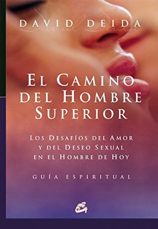 El camino del hombre superior: Los desafíos del amor y del deseo sexual en el hombre de hoy. Guía espiritual (Spanish Edition)