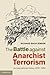 The Battle against Anarchist Terrorism: An International History, 1878–1934