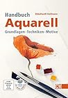 Handbuch Aquarell: Grundlagen - Techniken - Motive