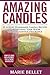 Amazing Candles: 25 Luxury Homemade Candle Recipes For Infusing Your Room With Delightful Fragrance