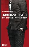 Amoralisch: Ein Biotech-Roman Noir