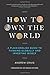 How to Own the World: A Plain English Guide to Thinking Globally and Investing Wisely