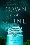 Down with the Shine by Kate Karyus Quinn