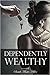 Dependently Wealthy: A Memoir