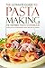 The Ultimate Guide to Pasta Making - The Newbies Pasta Cookbook: Over 25 Mouthwatering Pasta Recipes to Make!