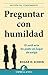 Preguntar con humildad: el sutil arte de pedir en lugar de exigir (Gestión del conocimiento) (Spanish Edition)