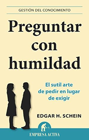 Preguntar con humildad: el sutil arte de pedir en lugar de exigir (Gestión del conocimiento) (Spanish Edition)
