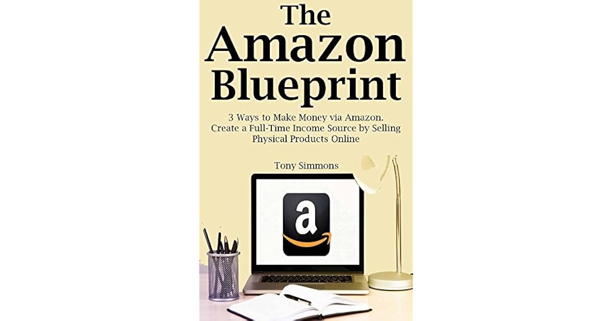 The Amazon Blueprint 3 Ways to Make Money via Amazon. Create a Full