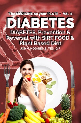 Diabetes: Understanding Diabetes, Prevention & Reversal with a Sirt Food & Plant Based Diet (The Medicine on your Plate #2)