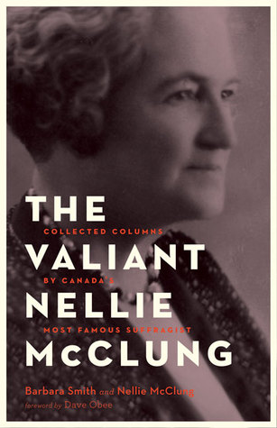 The Valiant Nellie McClung: Collected Columns by Canada's Most Famous Suffragist (Paperback)