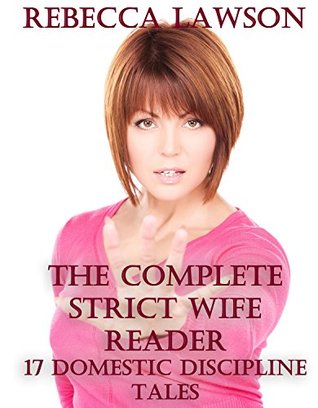 The Complete Strict Wife Reader: 17 Domestic Discipline Tales (Kindle Edition)