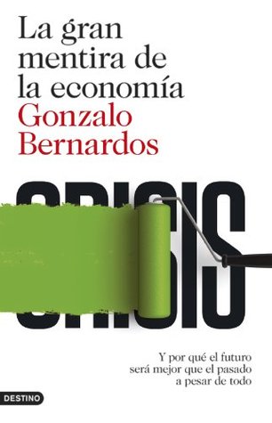La gran mentira de la economía: Y por qué el futuro será mejor que el pasado a pesar de todo (Imago Mundi) (Spanish Edition)
