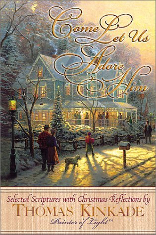 Come Let Us Adore Him New From Thomas Kinkade! Scripture Selections, Fireside Stories And Scenes To Share At Christmas (Hardcover)