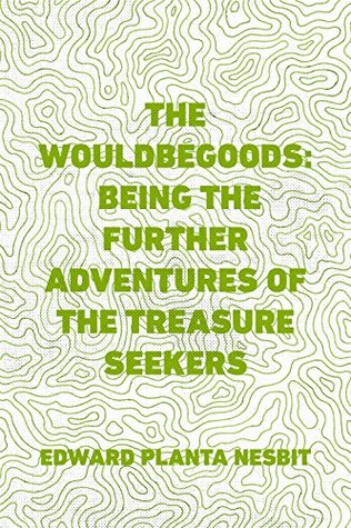 The Wouldbegoods: Being the Further Adventures of the Treasure Seekers