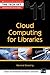 Cloud Computing for Libraries by Marshall Breeding