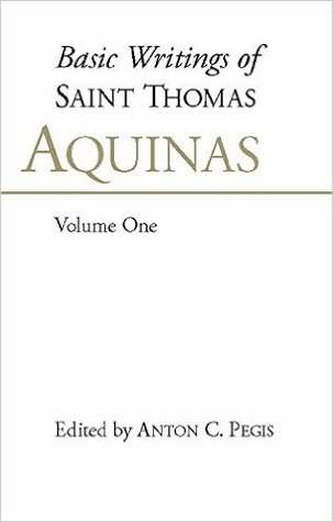 Basic Writings of Saint Thomas Aquinas, Volume One (Basic Writings of Saint Thomas Aquinas, #1)
