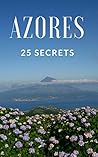 Azores 25 Secrets - The Locals Travel Guide For Your Trip to ... by 55 Secrets