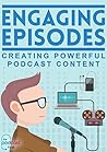 Engaging Episodes: Creating Powerful Podcast Content: Creating Audio Programmes that Inspire Fanatical Fans