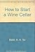 How to Start a Wine Cellar