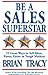 Be a Sales Superstar by Brian Tracy Be a Sales Superstar by Brian Tracy