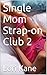 Single Mom Strap-on Club 2 (Single mothers experiment with strap-ons and lesbian sex)