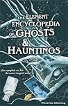 The Element Encyclopedia of Ghosts & Hauntings: The Ultimate A-Z of Spirits, Mysteries and the Paranormal