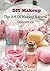 DIY Makeup: The Art Of Making Natural Cosmetics (DIY Cosmetics, Create Your Own Makeup Book 1)