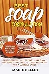 Best Soap Formulation: Proven Effective Way to Make 25 Homemade Soap Recipes That Gently Cleanse And Soften With A Luxurious Lather Best Soap Formulation: Proven Effective Way to Make 25 Homemade Soap Recipes That Gently Cleanse And Soften With A Luxurious Lather
