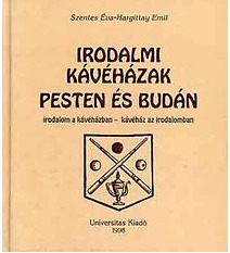 Irodalmi kávéházak Pesten és Budán - Irodalom a kávéházban – kávéház az irodalomban