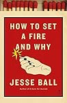 Book cover for How to Set a Fire and Why