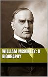 William McKinley: A Biography William McKinley: A Biography